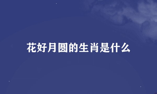 花好月圆的生肖是什么
