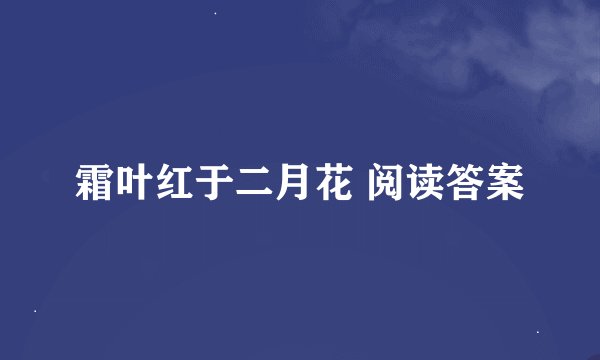 霜叶红于二月花 阅读答案