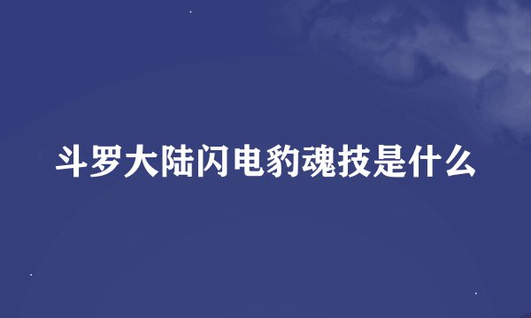 斗罗大陆闪电豹魂技是什么