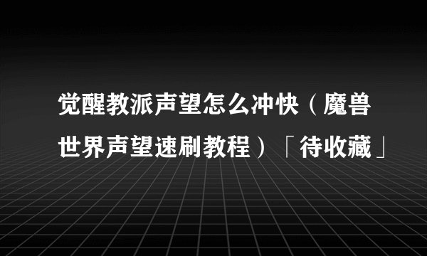 觉醒教派声望怎么冲快（魔兽世界声望速刷教程）「待收藏」