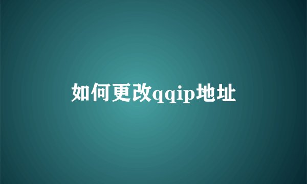 如何更改qqip地址