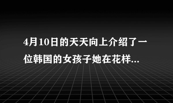 4月10日的天天向上介绍了一位韩国的女孩子她在花样男子中扮演什么角色？