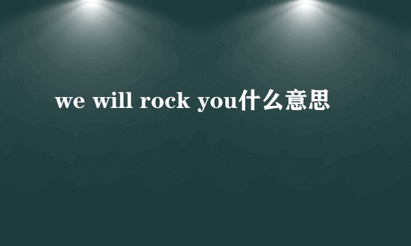 we will rock you什么意思