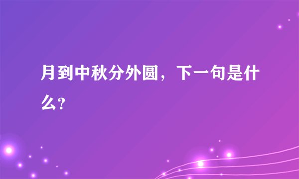 月到中秋分外圆，下一句是什么？