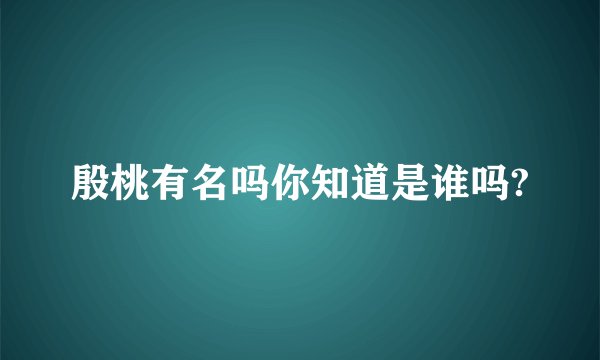 殷桃有名吗你知道是谁吗?
