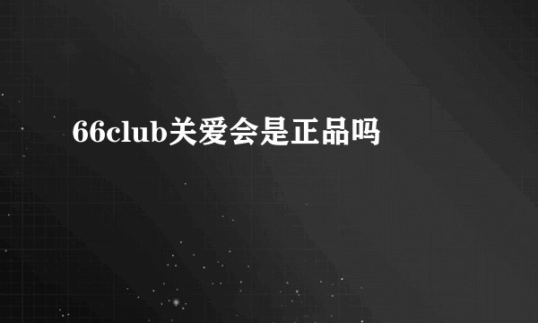 66club关爱会是正品吗