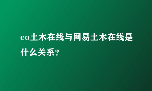 co土木在线与网易土木在线是什么关系？