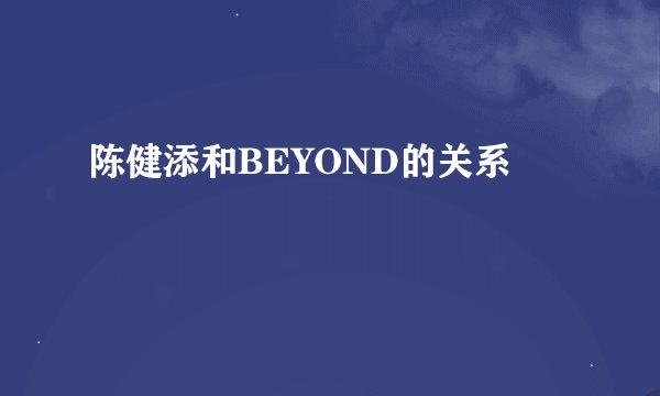 陈健添和BEYOND的关系