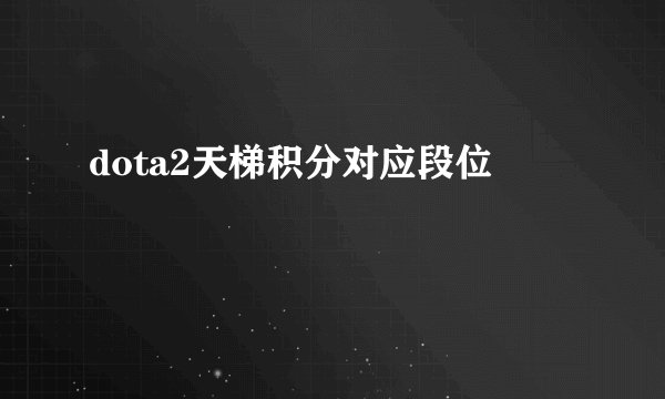 dota2天梯积分对应段位