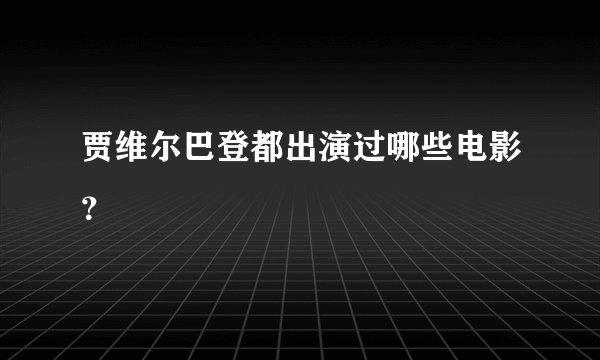贾维尔巴登都出演过哪些电影？