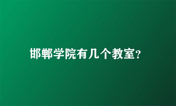 邯郸学院有几个教室？