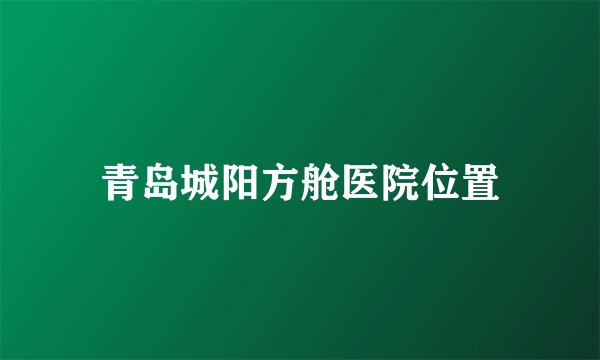 青岛城阳方舱医院位置