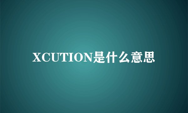 XCUTION是什么意思