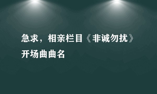 急求,相亲栏目《非诚勿扰》开场曲曲名