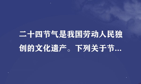 二十四节气是我国劳动人民独创的文化遗产。下列关于节气的说法错误的是（ ）。