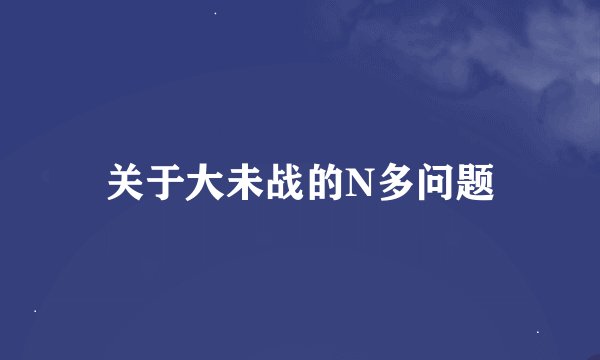 关于大未战的N多问题