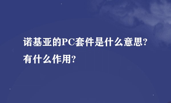 诺基亚的PC套件是什么意思?有什么作用?
