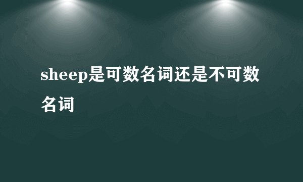 sheep是可数名词还是不可数名词