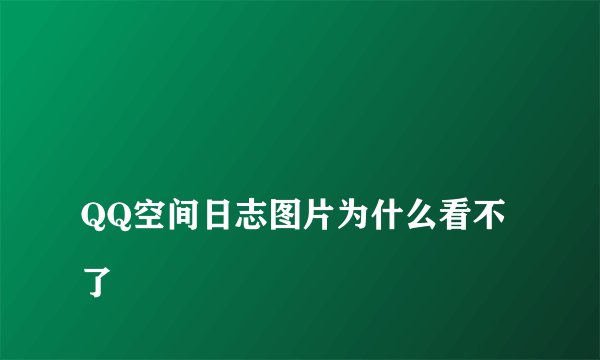
QQ空间日志图片为什么看不了


