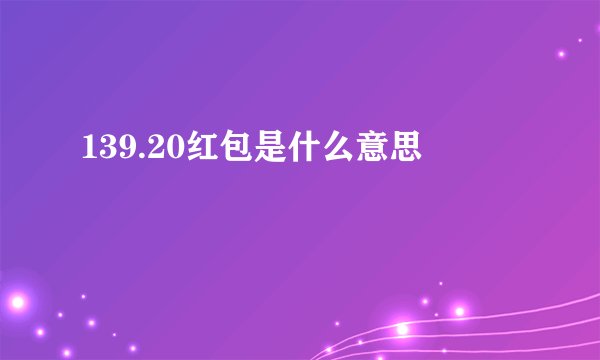 139.20红包是什么意思