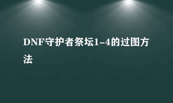 DNF守护者祭坛1-4的过图方法