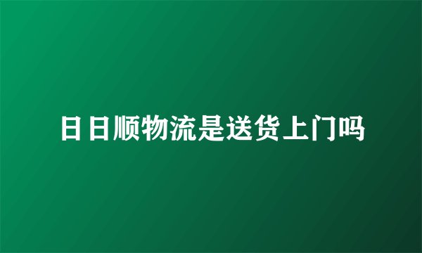 日日顺物流是送货上门吗