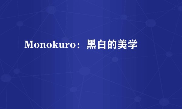 Monokuro：黑白的美学