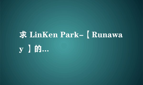 求 LinKen Park-【Runaway 】的中英文对照歌词