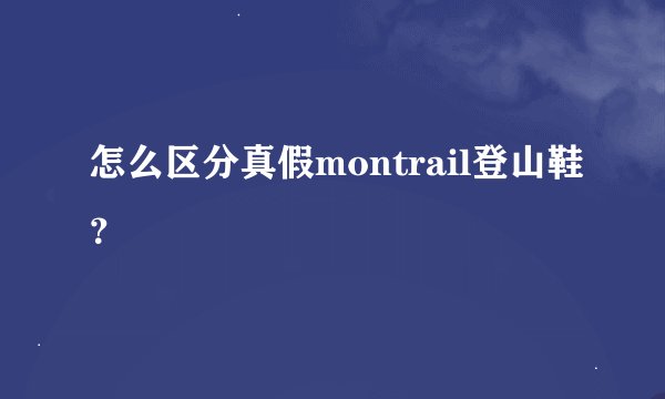 怎么区分真假montrail登山鞋？
