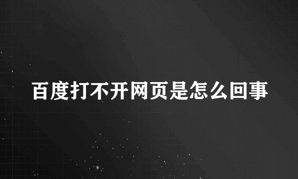 百度打不开网页是怎么回事