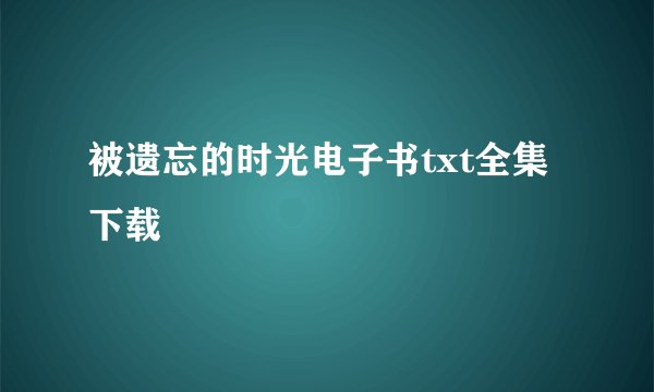 被遗忘的时光电子书txt全集下载