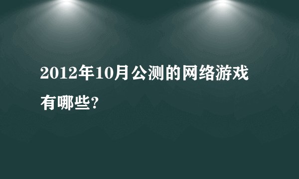 2012年10月公测的网络游戏有哪些?