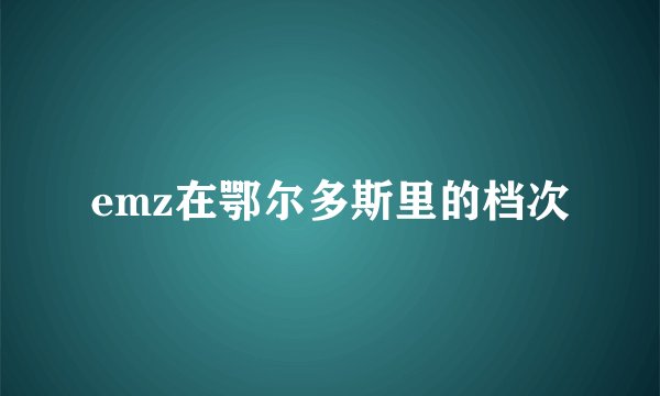 emz在鄂尔多斯里的档次