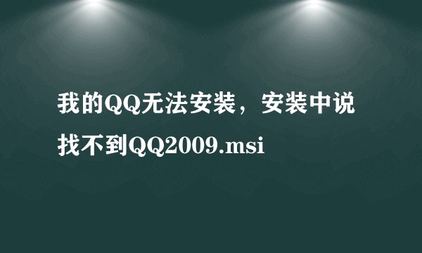 我的QQ无法安装，安装中说找不到QQ2009.msi