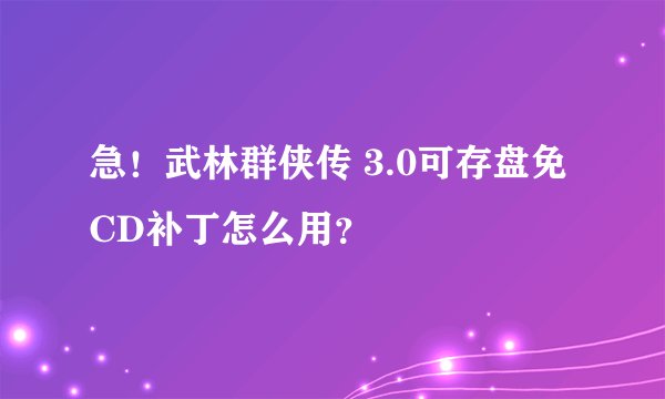 急！武林群侠传 3.0可存盘免CD补丁怎么用？