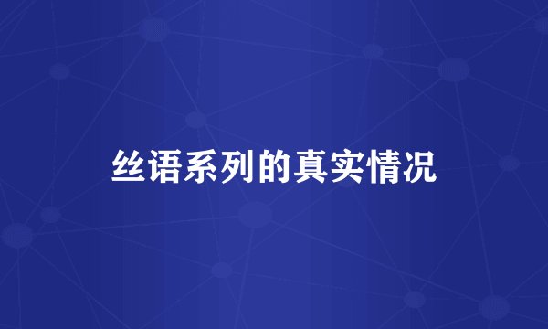 丝语系列的真实情况