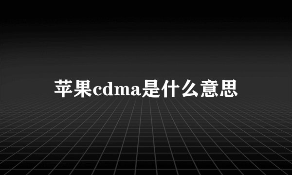 苹果cdma是什么意思