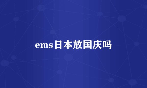 ems日本放国庆吗