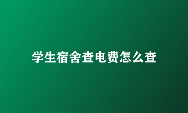 学生宿舍查电费怎么查