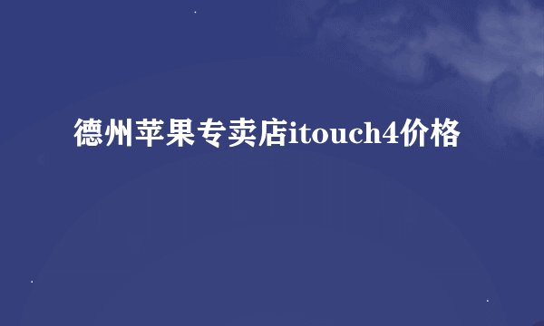 德州苹果专卖店itouch4价格