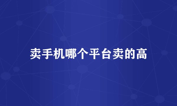 卖手机哪个平台卖的高