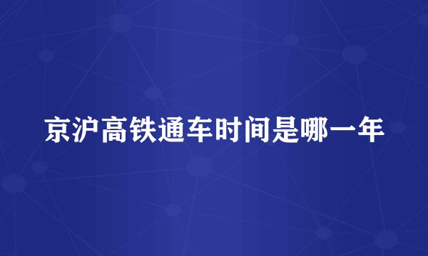 京沪高铁通车时间是哪一年