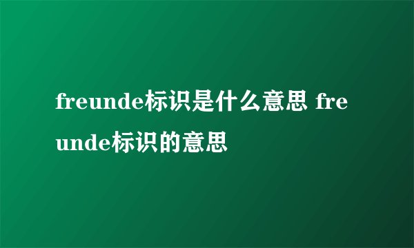 freunde标识是什么意思 freunde标识的意思