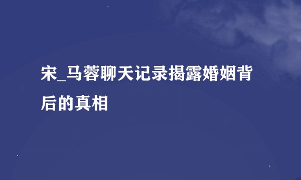 宋_马蓉聊天记录揭露婚姻背后的真相