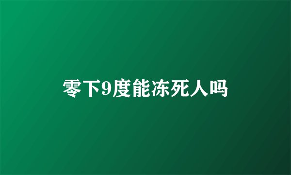 零下9度能冻死人吗