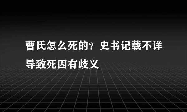 曹氏怎么死的？史书记载不详导致死因有歧义
