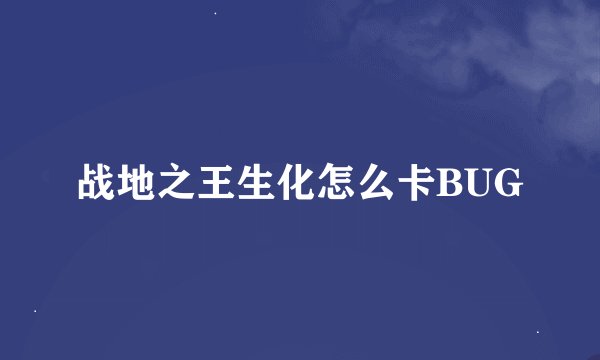 战地之王生化怎么卡BUG