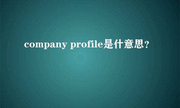 company profile是什意思？