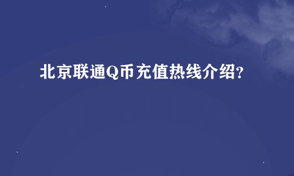 北京联通Q币充值热线介绍？
