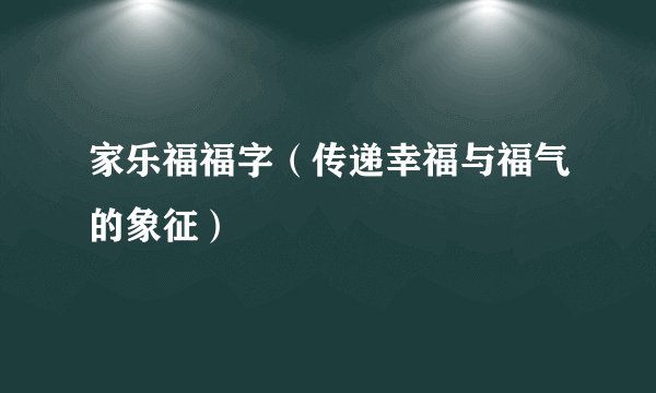 家乐福福字（传递幸福与福气的象征）